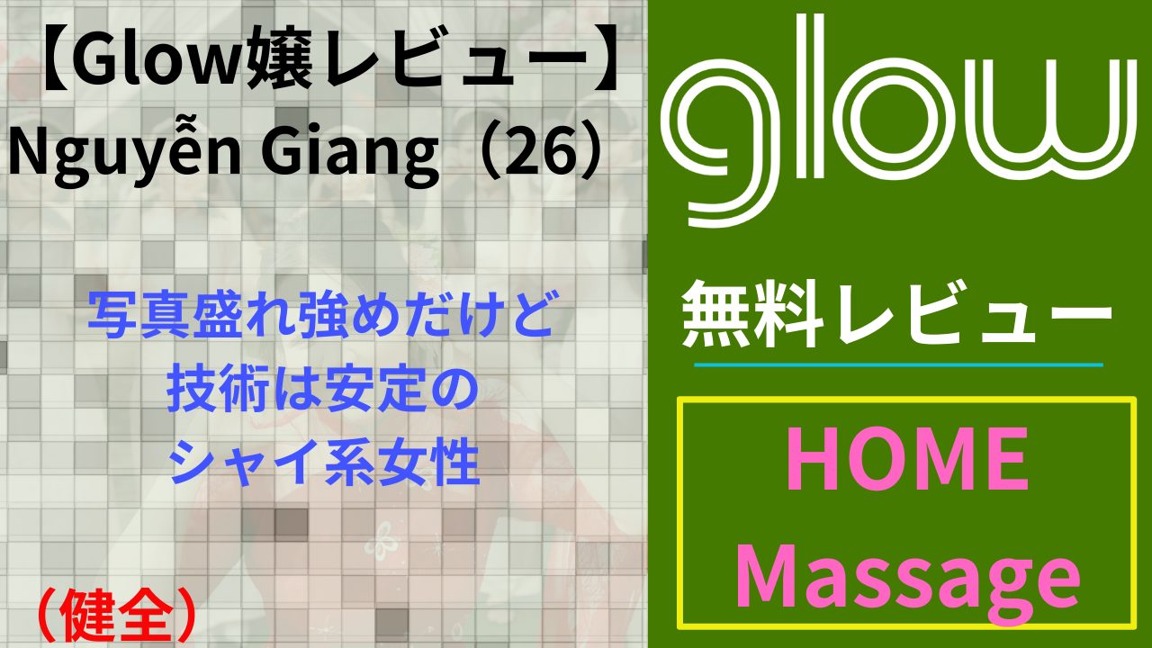 【Glow嬢レビュー】Nguyễn Giang（26）｜写真盛れ強めだけど技術は安定のシャイ系（健全）