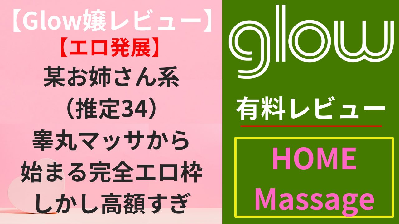 【Glow嬢レビュー】某お姉さん系（推定34）｜睾丸マッサから始まる完全エロ枠。しかし高額すぎ（エロ）