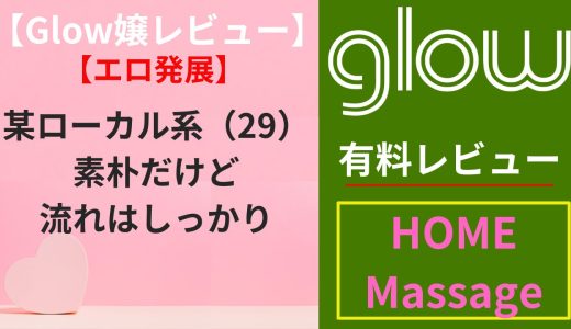 【Glow嬢レビュー】某ローカル系（29）｜素朴だけど流れはしっかり（エロ）