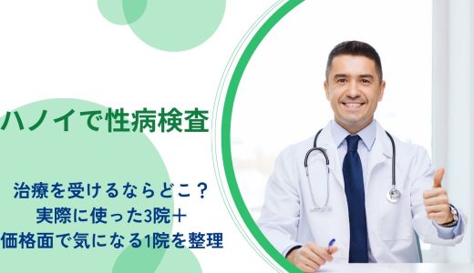 ハノイで性病検査・治療を受けるならどこ？実際に使った3院＋価格面で気になる1院を整理
